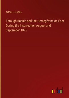 Through Bosnia and the Herzegóvina on Foot During the Insurrection August and September 1875