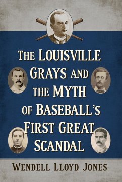 The Louisville Grays and the Myth of Baseball's First Great Scandal - Jones, Wendell Lloyd