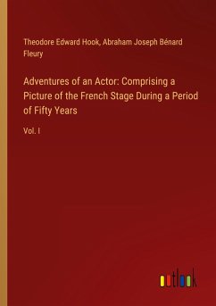 Adventures of an Actor: Comprising a Picture of the French Stage During a Period of Fifty Years - Hook, Theodore Edward; Fleury, Abraham Joseph Bénard