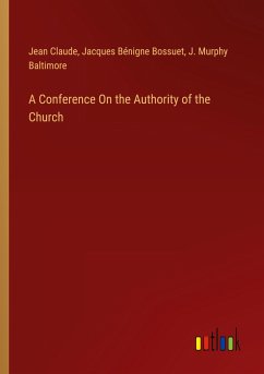 A Conference On the Authority of the Church - Claude, Jean; Bossuet, Jacques Bénigne; Baltimore, J. Murphy