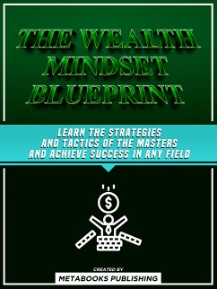 The Wealth Mindset Blueprint: The Proven Strategies And Habits For Unlocking A Millionaire State Of Mind (eBook, ePUB) - Metabooks Publishing; Eker, Marvin