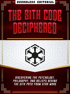 The Sith Code Deciphered: Discovering The Psychology, Philosophy, And Beliefs Behind The Sith Path From Star Wars (eBook, ePUB) - Boundless Editorial