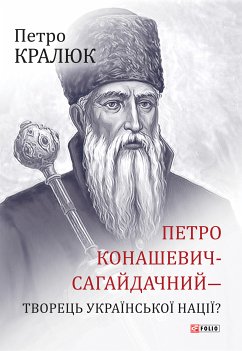 Петро Конашевич-Сагайдачний — творець української нації? (eBook, ePUB) - Кралюк, Петро