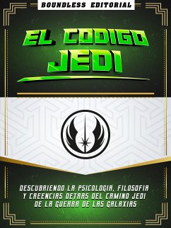 El Codigo Jedi: Descubriendo La Psicologia, Filosofia Y Creencias Detras Del Camino Jedi De La Guerra De Las Galaxias (eBook, ePUB) - Boundless Editorial