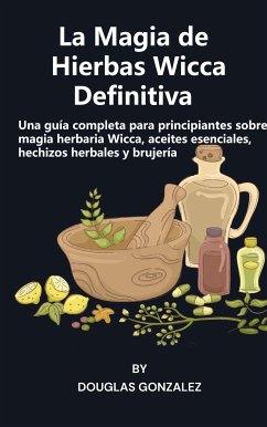 La Magia de Hierbas Wicca Definitiva (eBook, ePUB) - González, Douglas