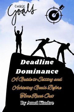Deadline Dominance: A Guide to Setting and Achieving Goals Before Time Runs Out (eBook, ePUB) - Kindre, Amol