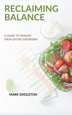 Reclaiming Balance: A Guide to Healing from Eating Disorders (eBook, ePUB) - Singleton, Mark