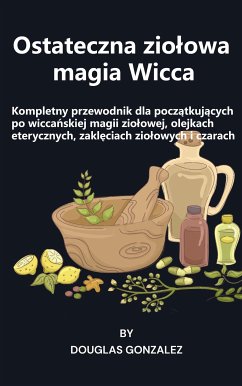 Ostateczna ziołowa magia Wicca (eBook, ePUB) - Gonzalez, Douglas