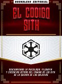 El Codigo Sith: Descubriendo La Psicologia, Filosofia Y Creencias Detras Del Camino De Los Sith De La Guerra De Las Galaxias (eBook, ePUB)
