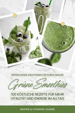 Grüne Smoothies: 100 köstliche Rezepte für mehr Vitalität und Energie im Alltag (Erfrischende Kreationen für puren Genuss) (eBook, ePUB) - Lounge, Baking & Cooking