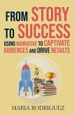 From Story to Success: Using Narrative to Captivate Audiences and Drive Results (eBook, ePUB) From Story to Success: Using Narrative to Captivate Audiences and Drive Results (eBook, ePUB)