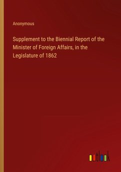 Supplement to the Biennial Report of the Minister of Foreign Affairs, in the Legislature of 1862 - Anonymous
