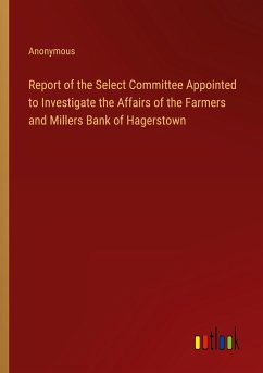 Report of the Select Committee Appointed to Investigate the Affairs of the Farmers and Millers Bank of Hagerstown - Anonymous