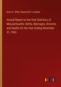 Annual Report on the Vital Statistics of Massachusetts: Births, Marriages, Divorces and Deaths for the Year Ending December 31, 1963 - White, Kevin H.; Lavallee, Raymond D.