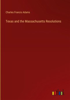 Texas and the Massachusetts Resolutions - Adams, Charles Francis