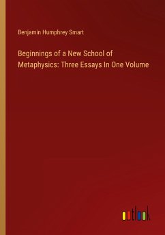Beginnings of a New School of Metaphysics: Three Essays In One Volume