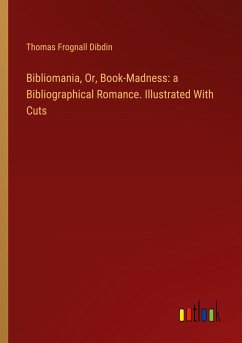 Bibliomania, Or, Book-Madness: a Bibliographical Romance. Illustrated With Cuts - Dibdin, Thomas Frognall