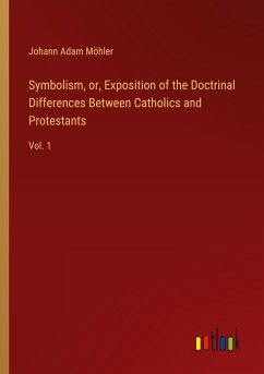 Symbolism, or, Exposition of the Doctrinal Differences Between Catholics and Protestants