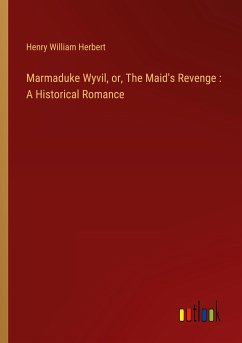 Marmaduke Wyvil, or, The Maid's Revenge : A Historical Romance - Herbert, Henry William