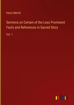 Sermons on Certain of the Less Prominent Facts and References in Sacred Story - Melvill, Henry