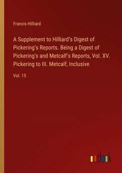 A Supplement to Hilliard¿s Digest of Pickering¿s Reports. Being a Digest of Pickering's and Metcalf's Reports, Vol. XV. Pickering to III. Metcalf, Inclusive