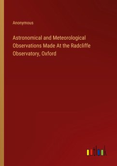 Astronomical and Meteorological Observations Made At the Radcliffe Observatory, Oxford - Anonymous
