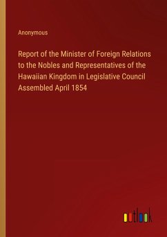 Report of the Minister of Foreign Relations to the Nobles and Representatives of the Hawaiian Kingdom in Legislative Council Assembled April 1854