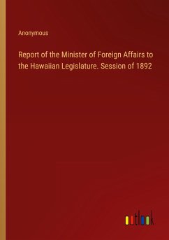 Report of the Minister of Foreign Affairs to the Hawaiian Legislature. Session of 1892