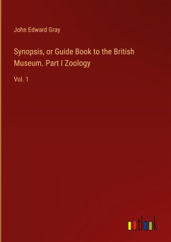 Synopsis, or Guide Book to the British Museum. Part I Zoology
