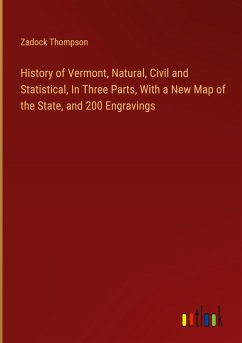 History of Vermont, Natural, Civil and Statistical, In Three Parts, With a New Map of the State, and 200 Engravings
