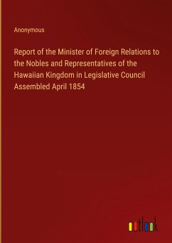 Report of the Minister of Foreign Relations to the Nobles and Representatives of the Hawaiian Kingdom in Legislative Council Assembled April 1854