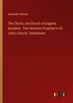 The Church, and Church of England Societies : Two Sermons Preached in St. John's Church, Cheltenham - Watson, Alexander