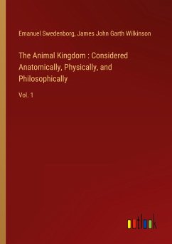 The Animal Kingdom : Considered Anatomically, Physically, and Philosophically - Swedenborg, Emanuel; Wilkinson, James John Garth