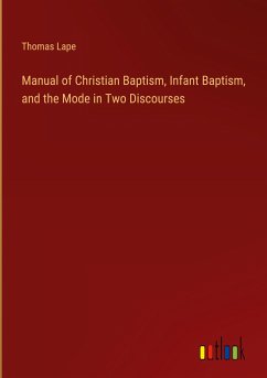 Manual of Christian Baptism, Infant Baptism, and the Mode in Two Discourses - Lape, Thomas