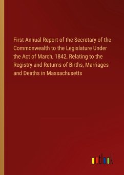 First Annual Report of the Secretary of the Commonwealth to the Legislature Under the Act of March, 1842, Relating to the Registry and Returns of Births, Marriages and Deaths in Massachusetts