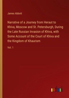 Narrative of a Journey from Heraut to Khiva, Moscow and St. Petersburgh, During the Late Russian Invasion of Khiva, with Some Account of the Court of Khiva and the Kingdom of Khaurism