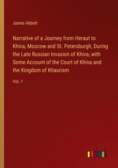 Narrative of a Journey from Heraut to Khiva, Moscow and St. Petersburgh, During the Late Russian Invasion of Khiva, with Some Account of the Court of Khiva and the Kingdom of Khaurism - Abbott, James