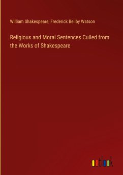 Religious and Moral Sentences Culled from the Works of Shakespeare - Shakespeare, William; Watson, Frederick Beilby