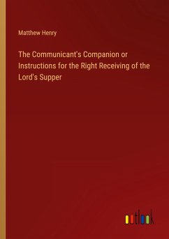 The Communicant's Companion or Instructions for the Right Receiving of the Lord's Supper