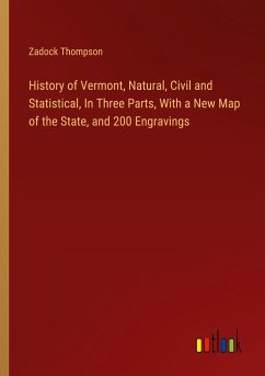 History of Vermont, Natural, Civil and Statistical, In Three Parts, With a New Map of the State, and 200 Engravings - Thompson, Zadock