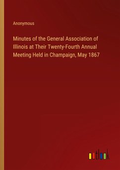 Minutes of the General Association of Illinois at Their Twenty-Fourth Annual Meeting Held in Champaign, May 1867