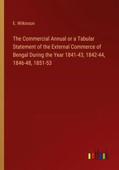The Commercial Annual or a Tabular Statement of the External Commerce of Bengal During the Year 1841-43, 1842-44, 1846-48, 1851-53