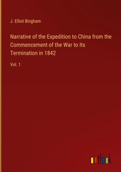 Narrative of the Expedition to China from the Commencement of the War to Its Termination in 1842
