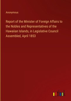 Report of the Minister of Foreign Affairs to the Nobles and Representatives of the Hawaiian Islands, in Legislative Council Assembled, April 1853 - Anonymous