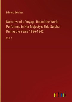 Narrative of a Voyage Round the World Performed in Her Majesty's Ship Sulphur, During the Years 1836-1842 - Belcher, Edward