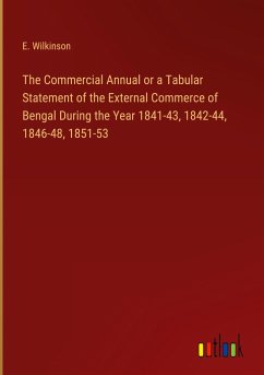 The Commercial Annual or a Tabular Statement of the External Commerce of Bengal During the Year 1841-43, 1842-44, 1846-48, 1851-53