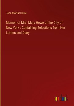 Memoir of Mrs. Mary Howe of the City of New York : Containing Selections from Her Letters and Diary - Howe, John Moffat