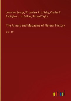 The Annals and Magazine of Natural History - George, Johnston; Jardine, W.; Selby, P. J.; Babington, Charles C.; Balfour, J. H.; Taylor, Richard