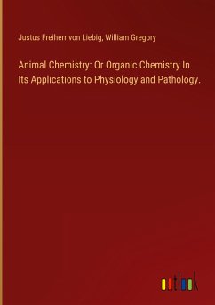 Animal Chemistry: Or Organic Chemistry In Its Applications to Physiology and Pathology.