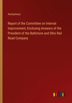 Report of the Committee on Internal Improvement, Enclosing Answers of the President of the Baltimore and Ohio Rail Road Company - Anonymous